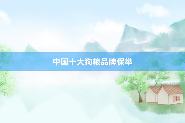 中国十大狗粮品牌保举